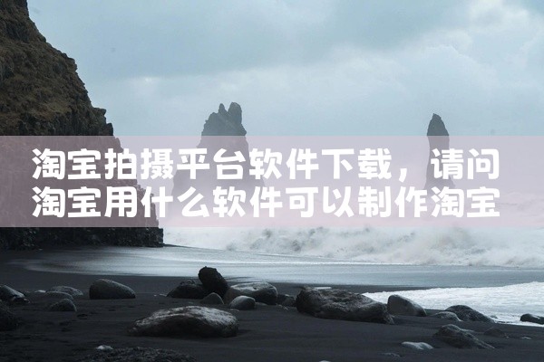 淘宝拍摄平台软件下载